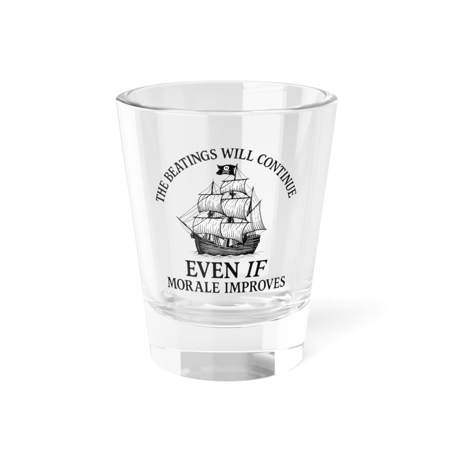 Nautical Shot Glass - "The Beatings Will Continue Even If Morale Improves"